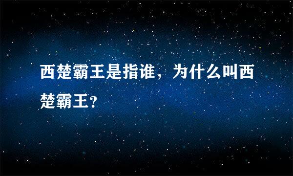 西楚霸王是指谁，为什么叫西楚霸王？