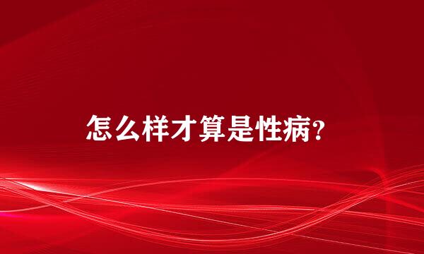 怎么样才算是性病？