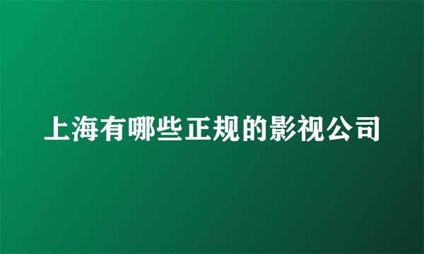 上海有哪些正规的影视公司