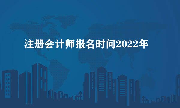 注册会计师报名时间2022年