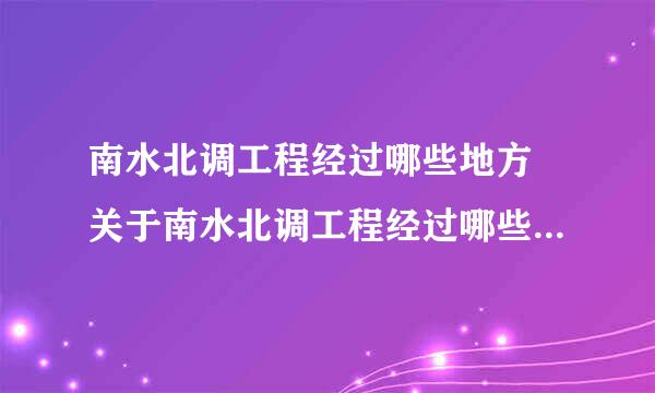 南水北调工程经过哪些地方 关于南水北调工程经过哪些地方介绍