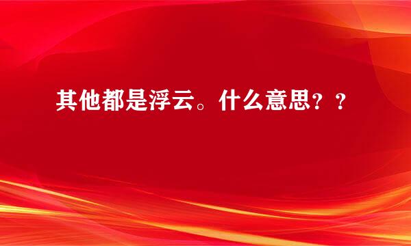 其他都是浮云。什么意思？？