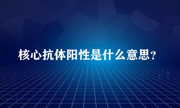 核心抗体阳性是什么意思？