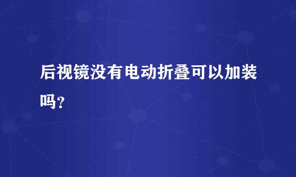 后视镜没有电动折叠可以加装吗？