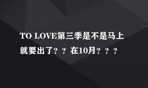 TO LOVE第三季是不是马上就要出了？？在10月？？？