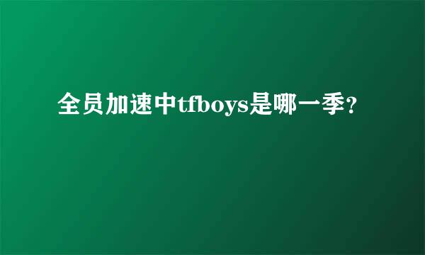 全员加速中tfboys是哪一季？