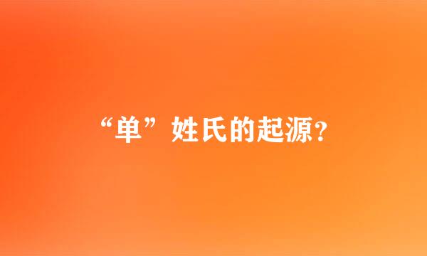 “单”姓氏的起源？