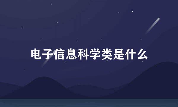 电子信息科学类是什么