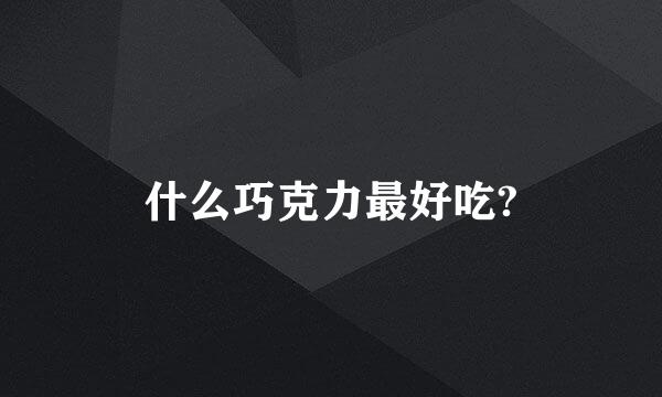 什么巧克力最好吃?