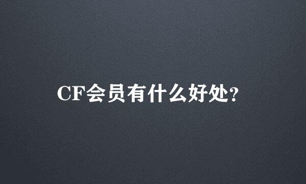 CF会员有什么好处？