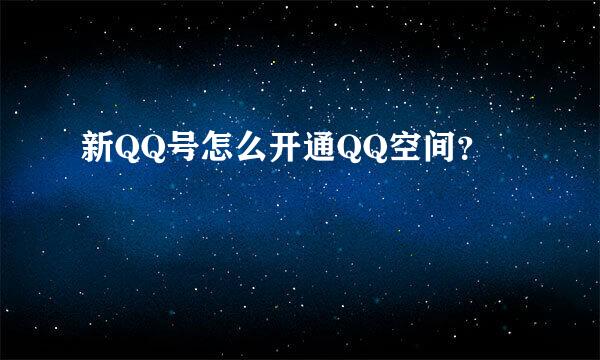 新QQ号怎么开通QQ空间？