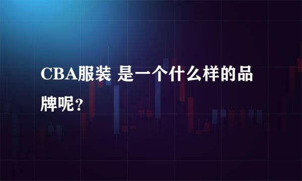 CBA服装 是一个什么样的品牌呢？