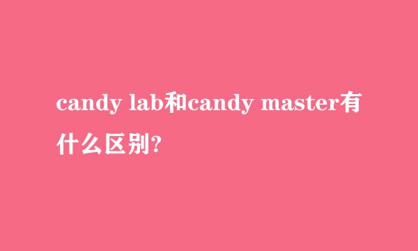 candy lab和candy master有什么区别?