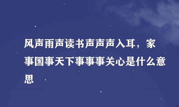 风声雨声读书声声声入耳，家事国事天下事事事关心是什么意思