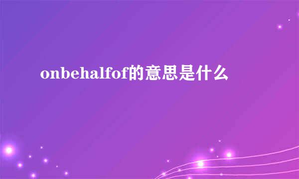 onbehalfof的意思是什么