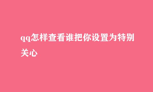 qq怎样查看谁把你设置为特别关心