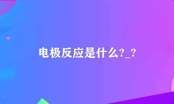 电极反应是什么?_?