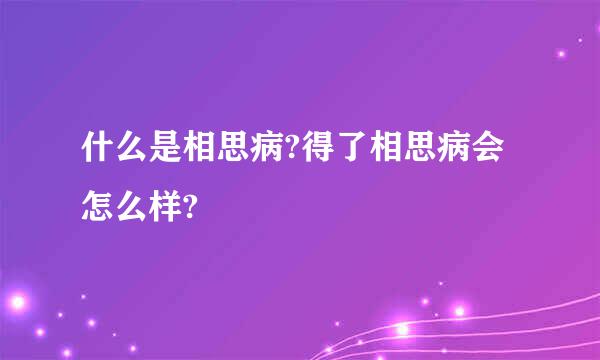 什么是相思病?得了相思病会怎么样?