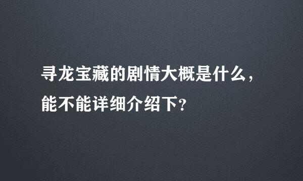 寻龙宝藏的剧情大概是什么，能不能详细介绍下？