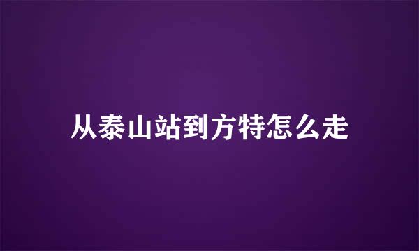 从泰山站到方特怎么走