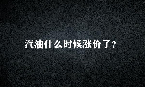 汽油什么时候涨价了？