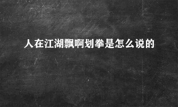 人在江湖飘啊划拳是怎么说的