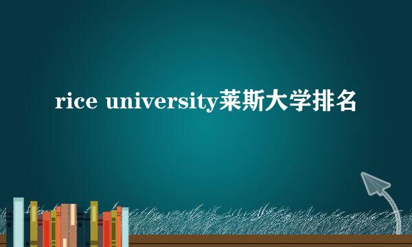 rice university莱斯大学排名