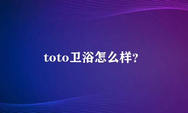 toto卫浴怎么样？