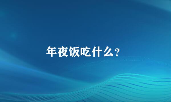 年夜饭吃什么？