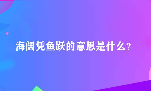 海阔凭鱼跃的意思是什么？