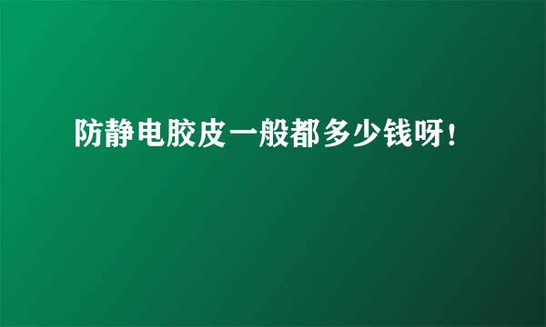 防静电胶皮一般都多少钱呀！