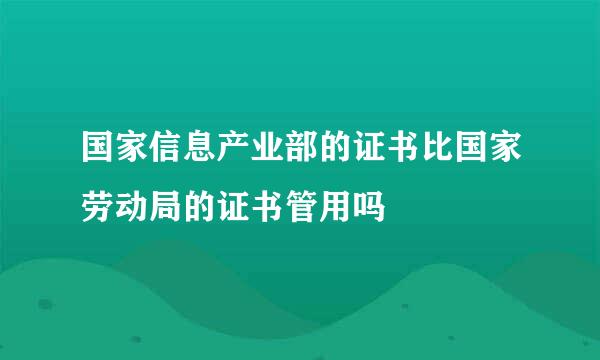 国家信息产业部的证书比国家劳动局的证书管用吗