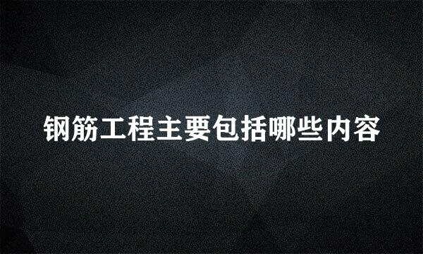 钢筋工程主要包括哪些内容