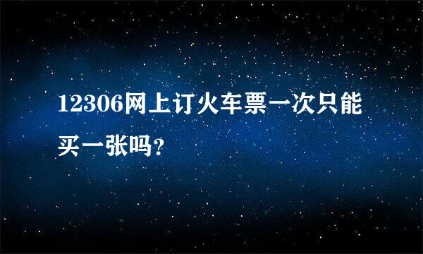 12306网上订火车票一次只能买一张吗？