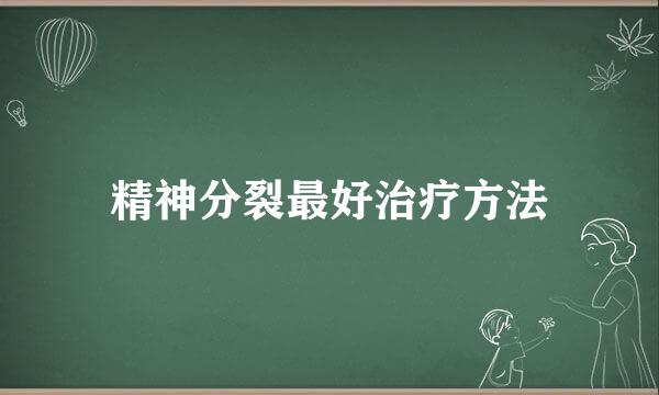 精神分裂最好治疗方法