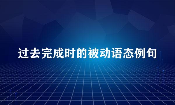 过去完成时的被动语态例句