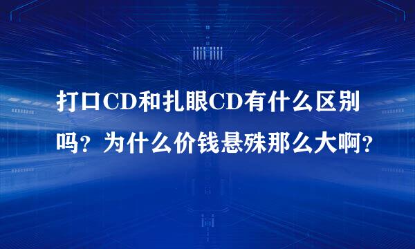 打口CD和扎眼CD有什么区别吗？为什么价钱悬殊那么大啊？