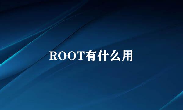 ROOT有什么用