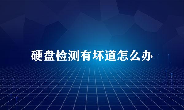 硬盘检测有坏道怎么办