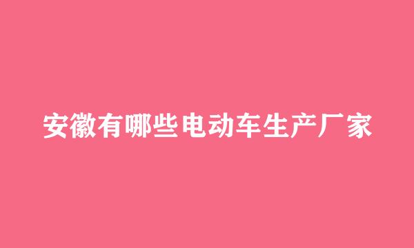 安徽有哪些电动车生产厂家