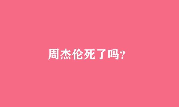 周杰伦死了吗？