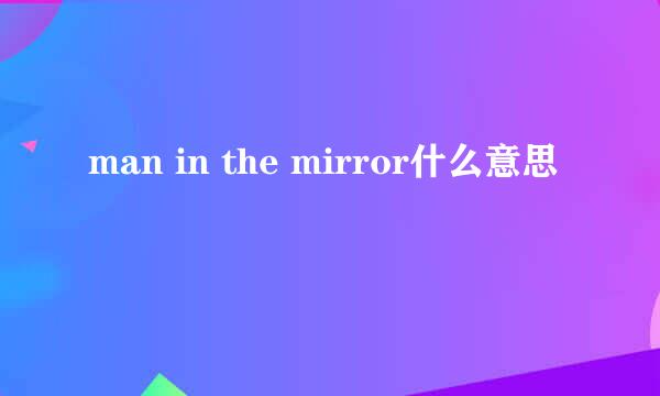 man in the mirror什么意思