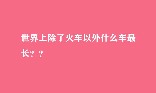 世界上除了火车以外什么车最长？？