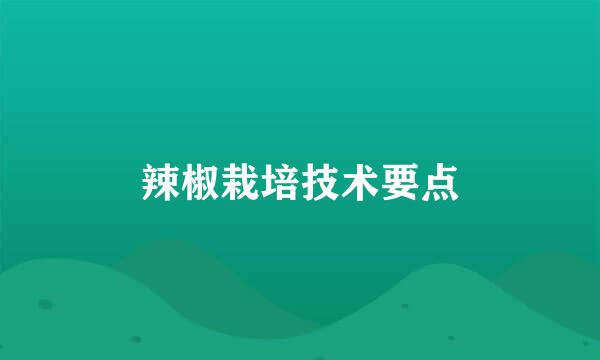 辣椒栽培技术要点