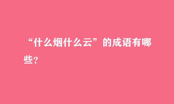 “什么烟什么云”的成语有哪些？