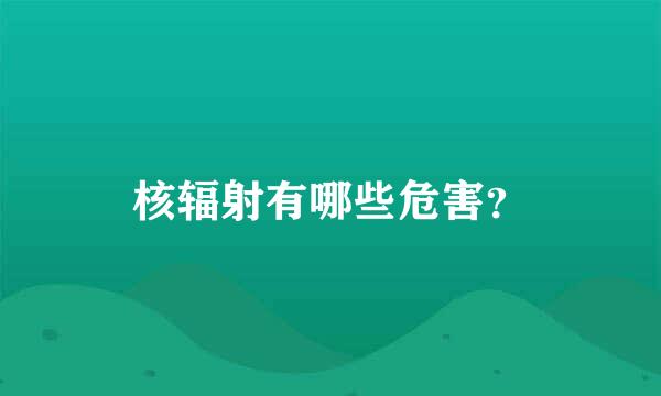 核辐射有哪些危害？