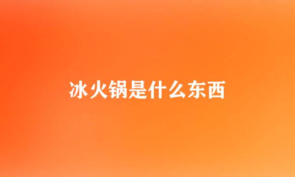 冰火锅是什么东西