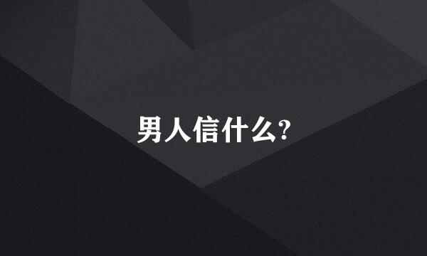 男人信什么?