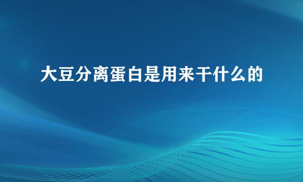 大豆分离蛋白是用来干什么的