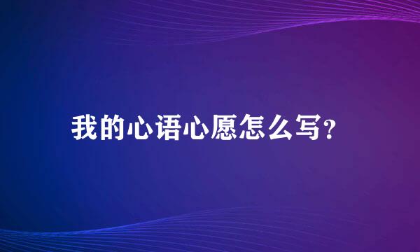 我的心语心愿怎么写？